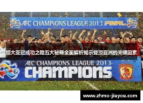 恒大亚冠成功之路五大秘籍全面解析揭示登顶亚洲的关键因素 恒大亚冠成功之路五大秘籍全面解析揭示登顶亚洲的关键因素