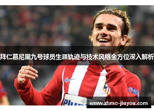 拜仁慕尼黑九号球员生涯轨迹与技术风格全方位深入解析 拜仁慕尼黑九号球员生涯轨迹与技术风格全方位深入解析