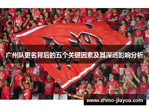 广州队更名背后的五个关键因素及其深远影响分析 广州队更名背后的五个关键因素及其深远影响分析
