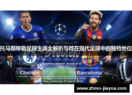 托马斯穆勒足球生涯全解析与其在现代足球中的独特地位 托马斯穆勒足球生涯全解析与其在现代足球中的独特地位