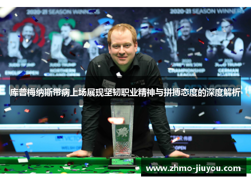 库普梅纳斯带病上场展现坚韧职业精神与拼搏态度的深度解析 库普梅纳斯带病上场展现坚韧职业精神与拼搏态度的深度解析