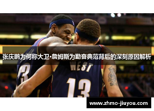 张庆鹏为何称大卫·詹姆斯为勤奋典范背后的深刻原因解析 张庆鹏为何称大卫·詹姆斯为勤奋典范背后的深刻原因解析