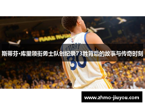 斯蒂芬·库里领衔勇士队创纪录73胜背后的故事与传奇时刻 斯蒂芬·库里领衔勇士队创纪录73胜背后的故事与传奇时刻