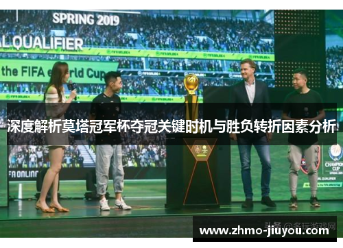 深度解析莫塔冠军杯夺冠关键时机与胜负转折因素分析 深度解析莫塔冠军杯夺冠关键时机与胜负转折因素分析