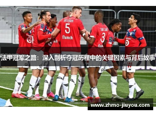 法甲冠军之路：深入剖析夺冠历程中的关键因素与背后故事