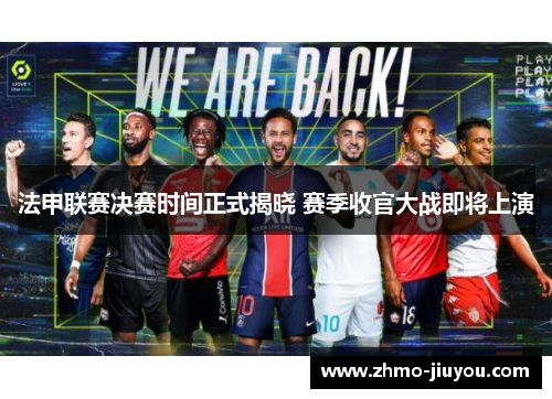 法甲联赛决赛时间正式揭晓 赛季收官大战即将上演