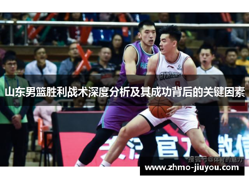 山东男篮胜利战术深度分析及其成功背后的关键因素