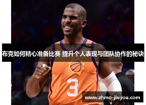布克如何精心准备比赛 提升个人表现与团队协作的秘诀
