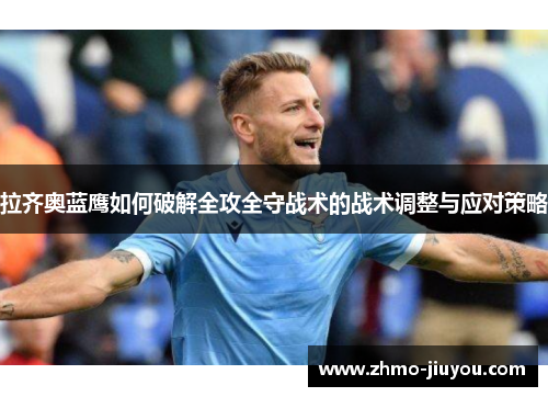 拉齐奥蓝鹰如何破解全攻全守战术的战术调整与应对策略