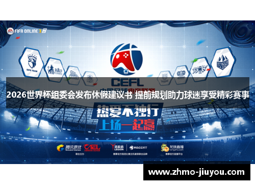 2026世界杯组委会发布休假建议书 提前规划助力球迷享受精彩赛事 2026世界杯组委会发布休假建议书 提前规划助力球迷享受精彩赛事