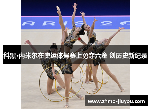 科黑·内米尔在奥运体操赛上勇夺六金 创历史新纪录