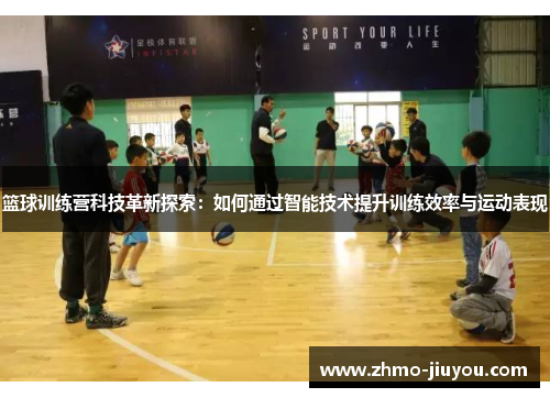 篮球训练营科技革新探索：如何通过智能技术提升训练效率与运动表现